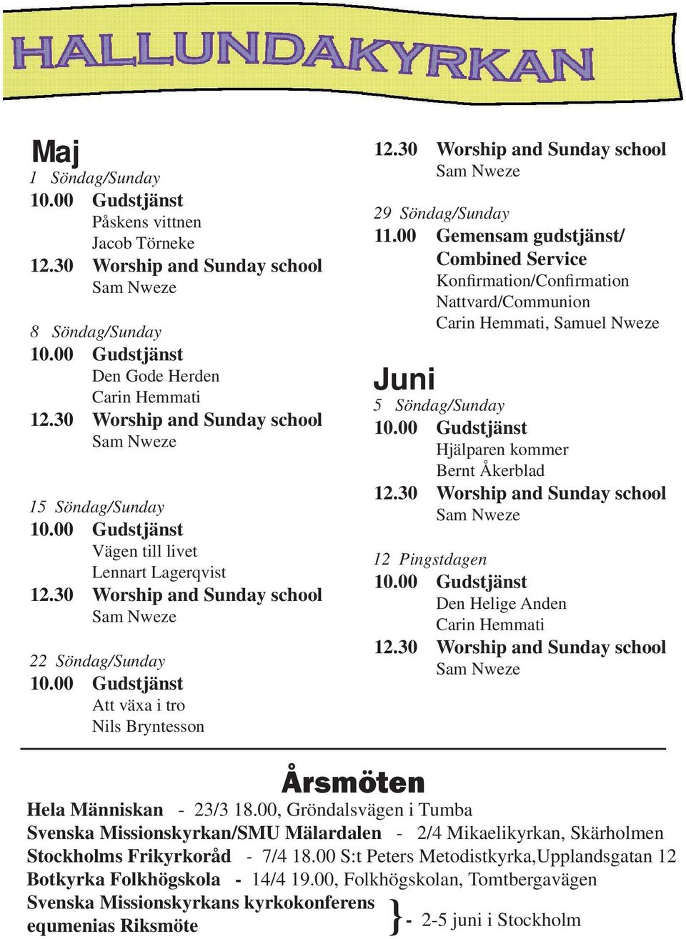00 Gemensam gudstjänst/ Combined Service Konfirmation/Confirmation Nattvard/Communion Carin Hemmati, Samuel Nweze Juni 5 Söndag/Sunday Hjälparen kommer Bernt Åkerblad 12 Pingstdagen Den Helige