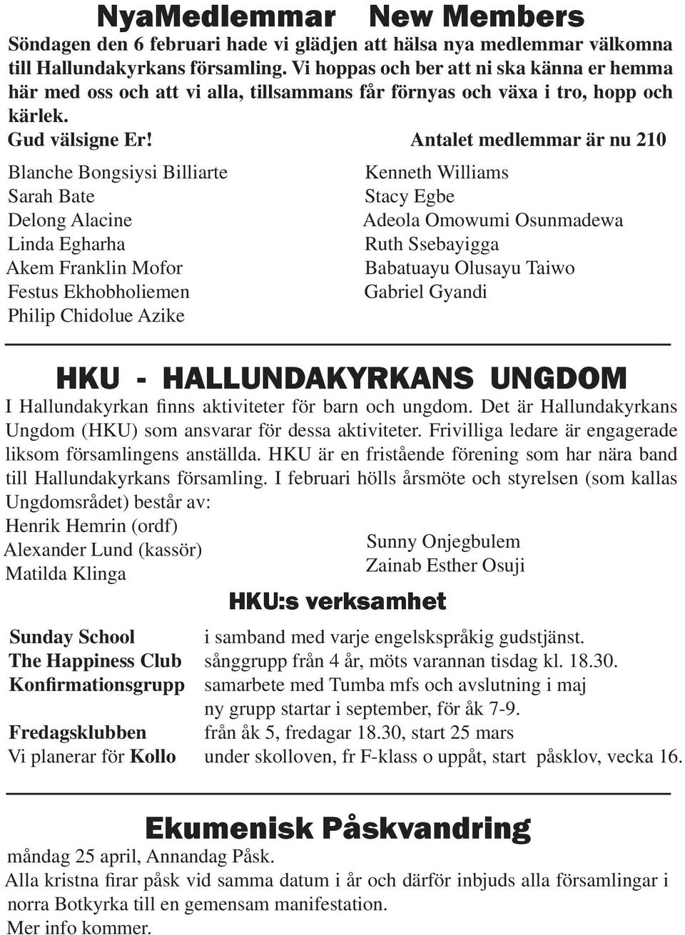 Antalet medlemmar är nu 210 Blanche Bongsiysi Billiarte Sarah Bate Delong Alacine Linda Egharha Akem Franklin Mofor Festus Ekhobholiemen Philip Chidolue Azike Kenneth Williams Stacy Egbe Adeola