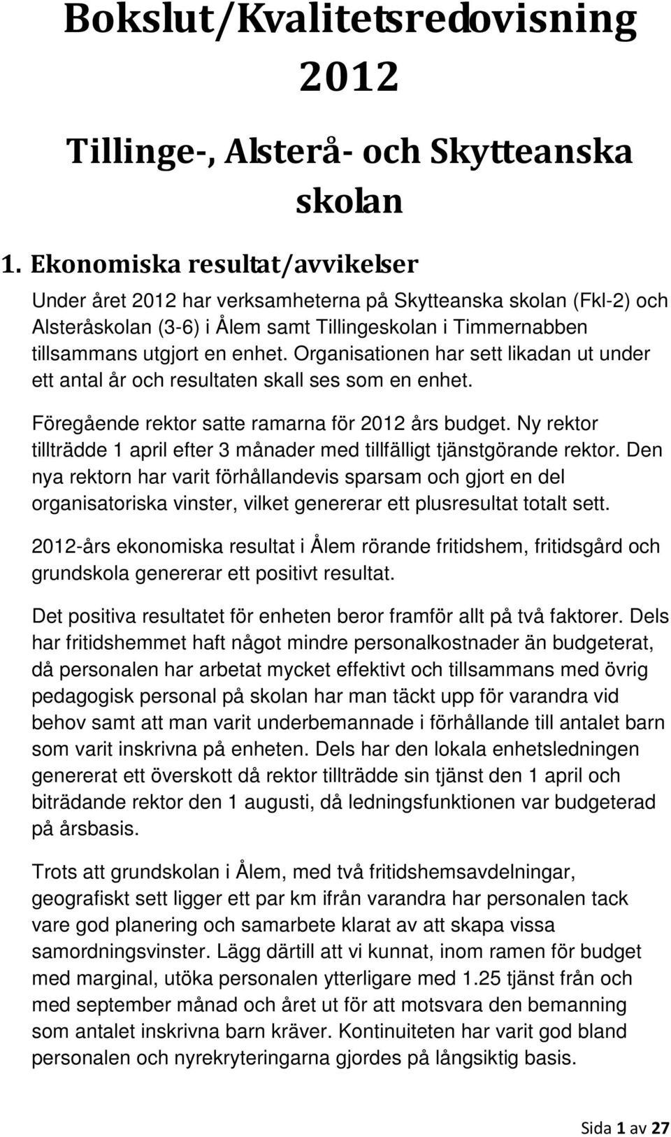 Organisationen har sett likadan ut under ett antal år och resultaten skall ses som en enhet. Föregående rektor satte ramarna för 2012 års budget.