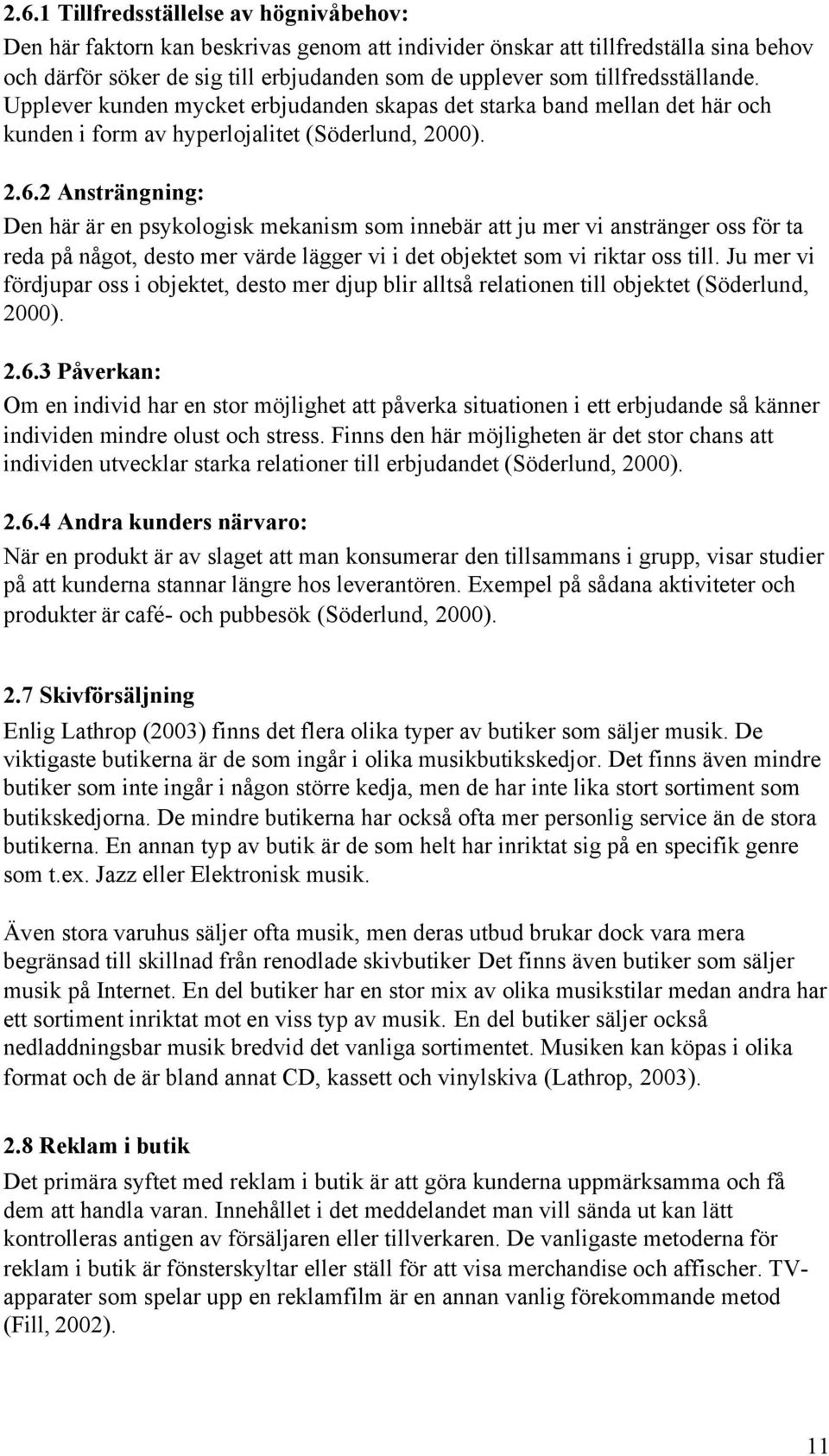 2 Ansträngning: Den här är en psykologisk mekanism som innebär att ju mer vi anstränger oss för ta reda på något, desto mer värde lägger vi i det objektet som vi riktar oss till.