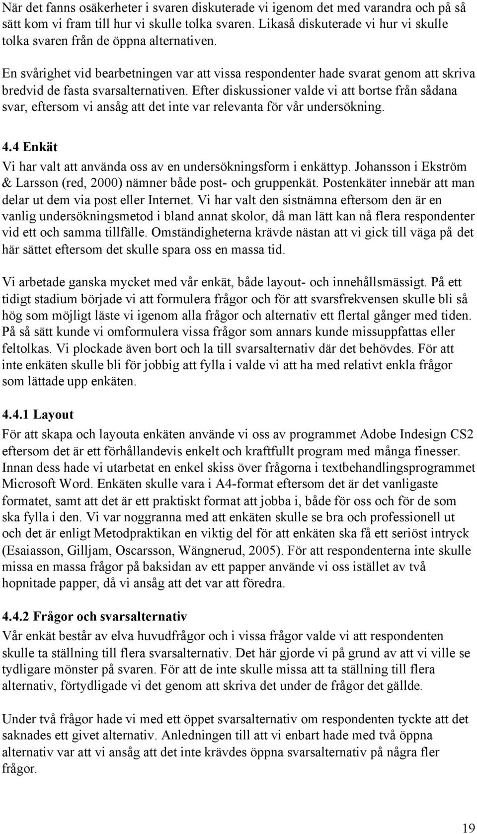 Efter diskussioner valde vi att bortse från sådana svar, eftersom vi ansåg att det inte var relevanta för vår undersökning. 4.4 Enkät Vi har valt att använda oss av en undersökningsform i enkättyp.