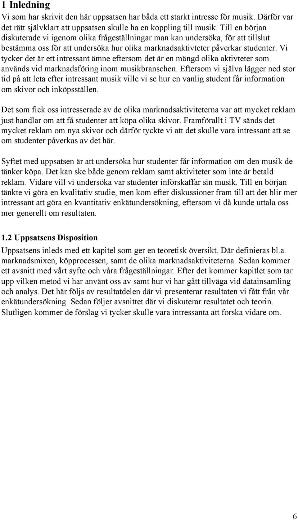 Vi tycker det är ett intressant ämne eftersom det är en mängd olika aktivteter som används vid marknadsföring inom musikbranschen.