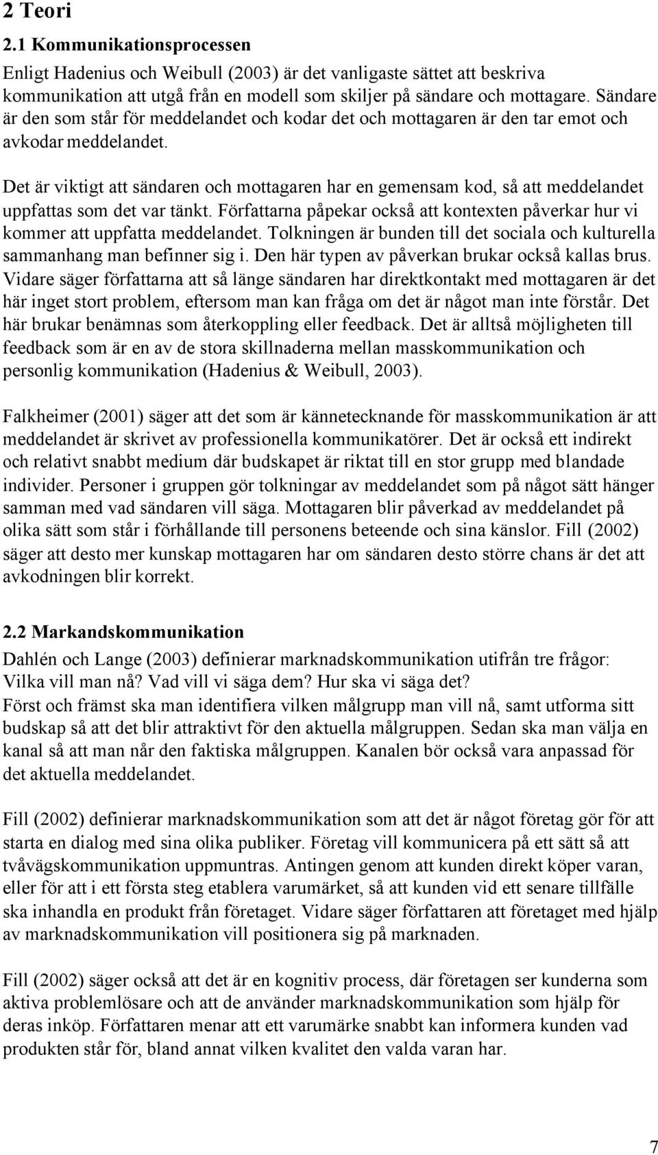 Det är viktigt att sändaren och mottagaren har en gemensam kod, så att meddelandet uppfattas som det var tänkt. Författarna påpekar också att kontexten påverkar hur vi kommer att uppfatta meddelandet.