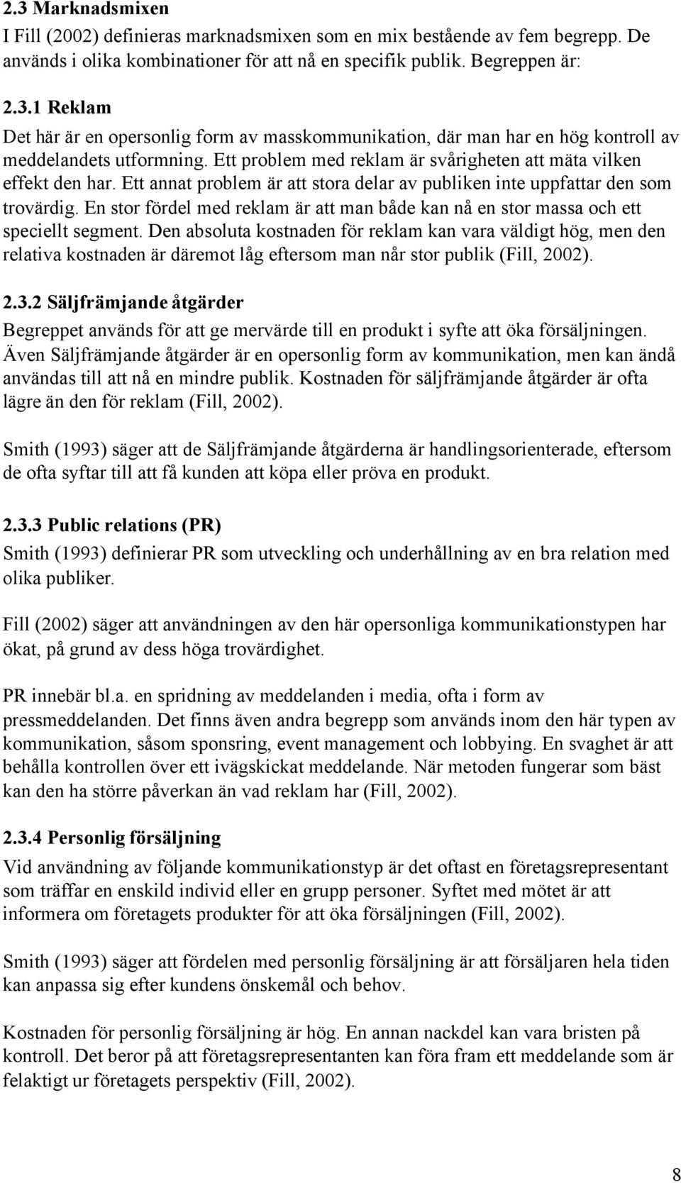 En stor fördel med reklam är att man både kan nå en stor massa och ett speciellt segment.