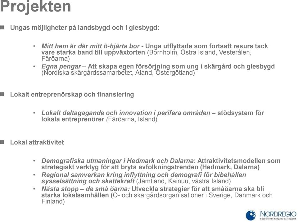 deltagagande och innovation i perifera områden stödsystem för lokala entreprenörer (Färöarna, Island) Lokal attraktivitet Demografiska utmaningar i Hedmark och Dalarna: Attraktivitetsmodellen som