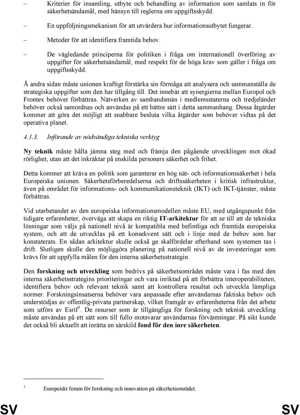 De vägledande principerna för politiken i fråga om internationell överföring av uppgifter för säkerhetsändamål, med respekt för de höga krav som gäller i fråga om uppgiftsskydd.