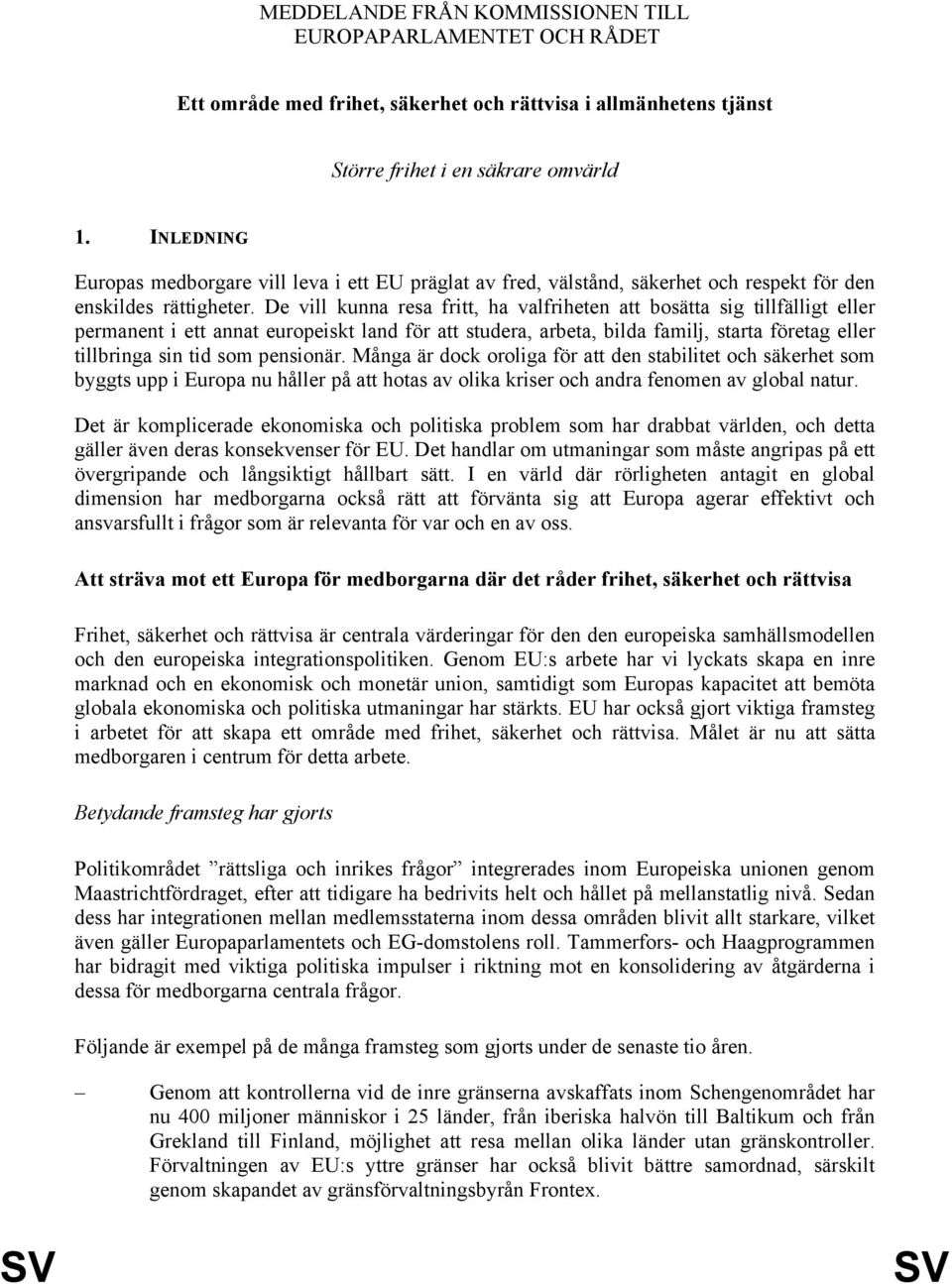 De vill kunna resa fritt, ha valfriheten att bosätta sig tillfälligt eller permanent i ett annat europeiskt land för att studera, arbeta, bilda familj, starta företag eller tillbringa sin tid som