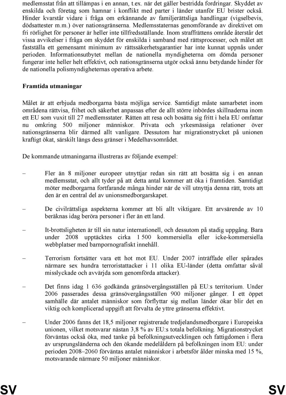 Medlemsstaternas genomförande av direktivet om fri rörlighet för personer är heller inte tillfredsställande.