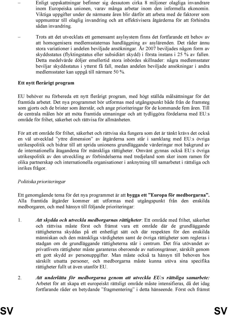 Trots att det utvecklats ett gemensamt asylsystem finns det fortfarande ett behov av att homogenisera medlemsstaternas handläggning av asylärenden.