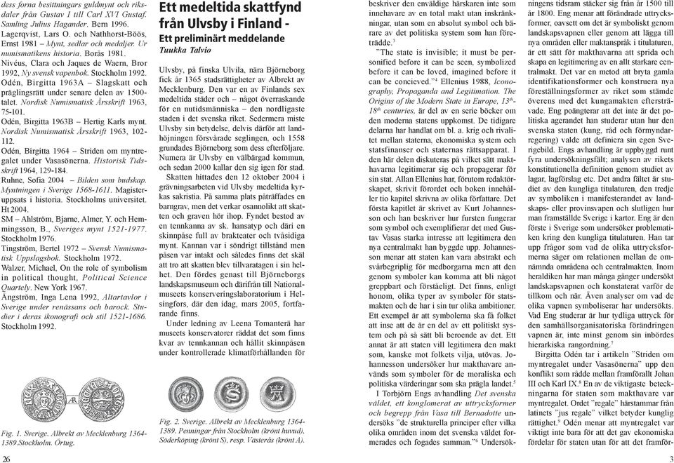 Odén, Birgitta 1963A Slagskatt och präglingsrätt under senare delen av 1500- talet. Nordisk Numismatisk Årsskrift 1963, 75-101. Odén, Birgitta 1963B Hertig Karls mynt.