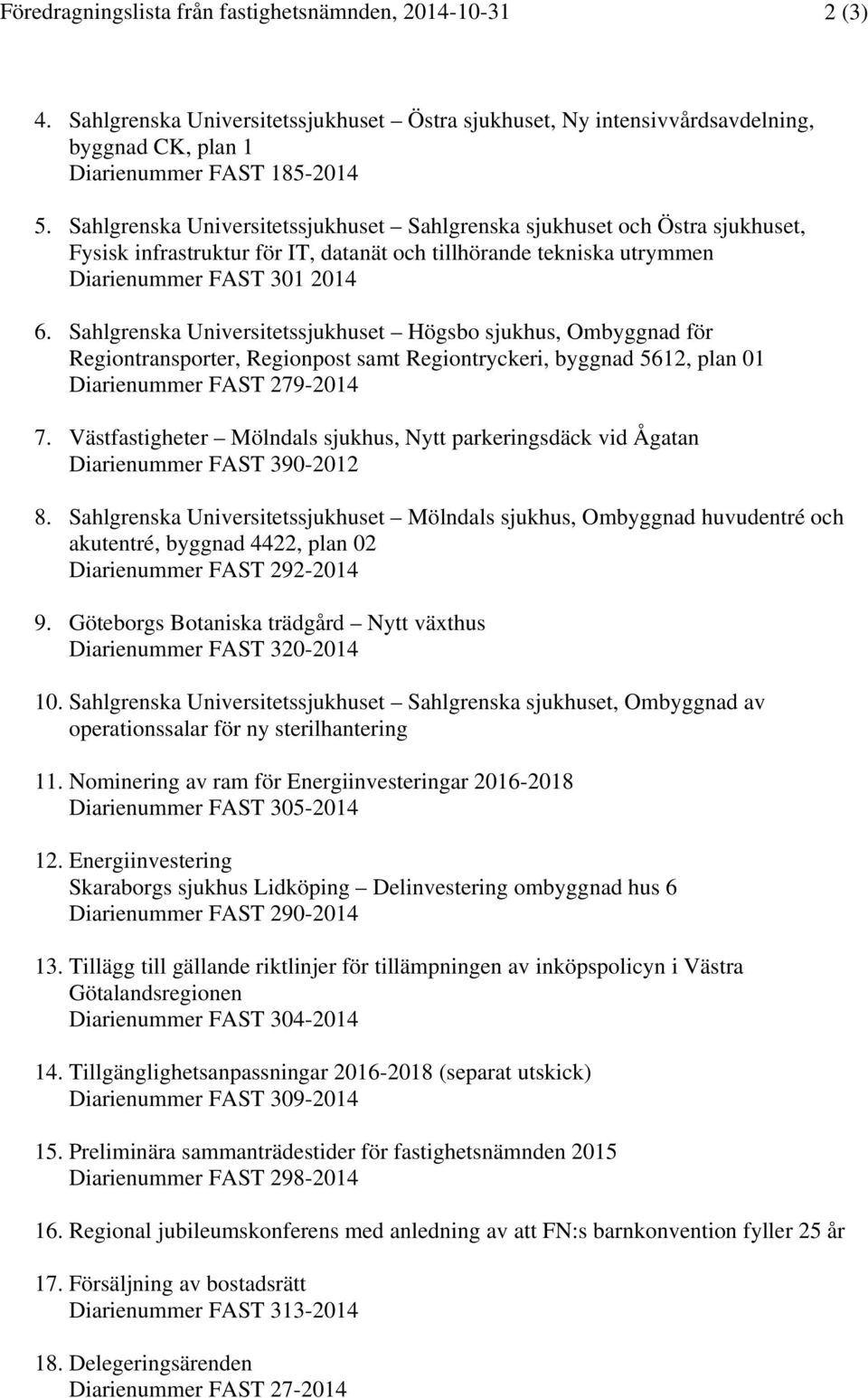 Sahlgrenska Universitetssjukhuset Högsbo sjukhus, Ombyggnad för Regiontransporter, Regionpost samt Regiontryckeri, byggnad 5612, plan 01 Diarienummer FAST 279-2014 7.