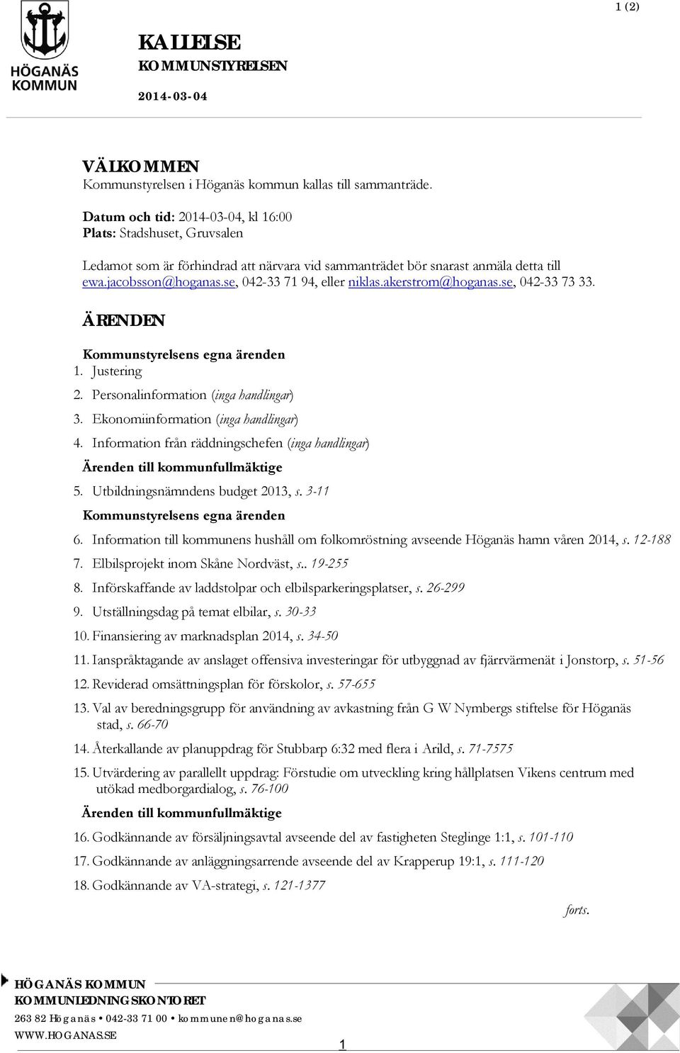 se, 042-33 71 94, eller niklas.akerstrom@hoganas.se, 042-33 73 33. ÄRENDEN Kommunstyrelsens egna ärenden 1. Justering 2. Personalinformation (inga handlingar) 3.