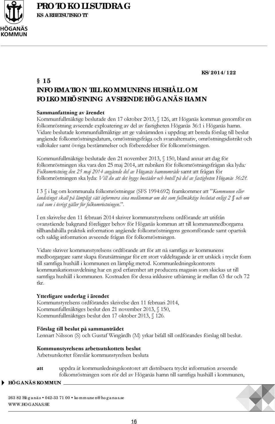 Vidare beslutade kommunfullmäktige att ge valnämnden i uppdrag att bereda förslag till beslut angående folkomröstningsdatum, omröstningsfråga och svarsalternativ, omröstningsdistrikt och vallokaler