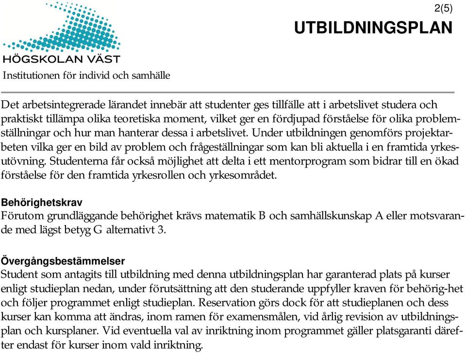 Under utbildningen genomförs projektarbeten vilka ger en bild av problem och frågeställningar som kan bli aktuella i en framtida yrkesutövning.