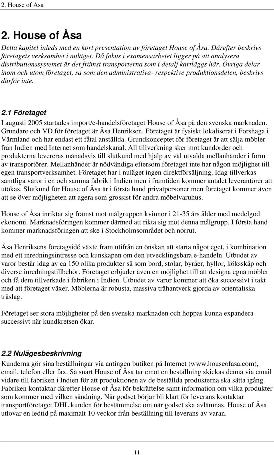 Övriga delar inom och utom företaget, så som den administrativa- respektive produktionsdelen, beskrivs därför inte. 2.