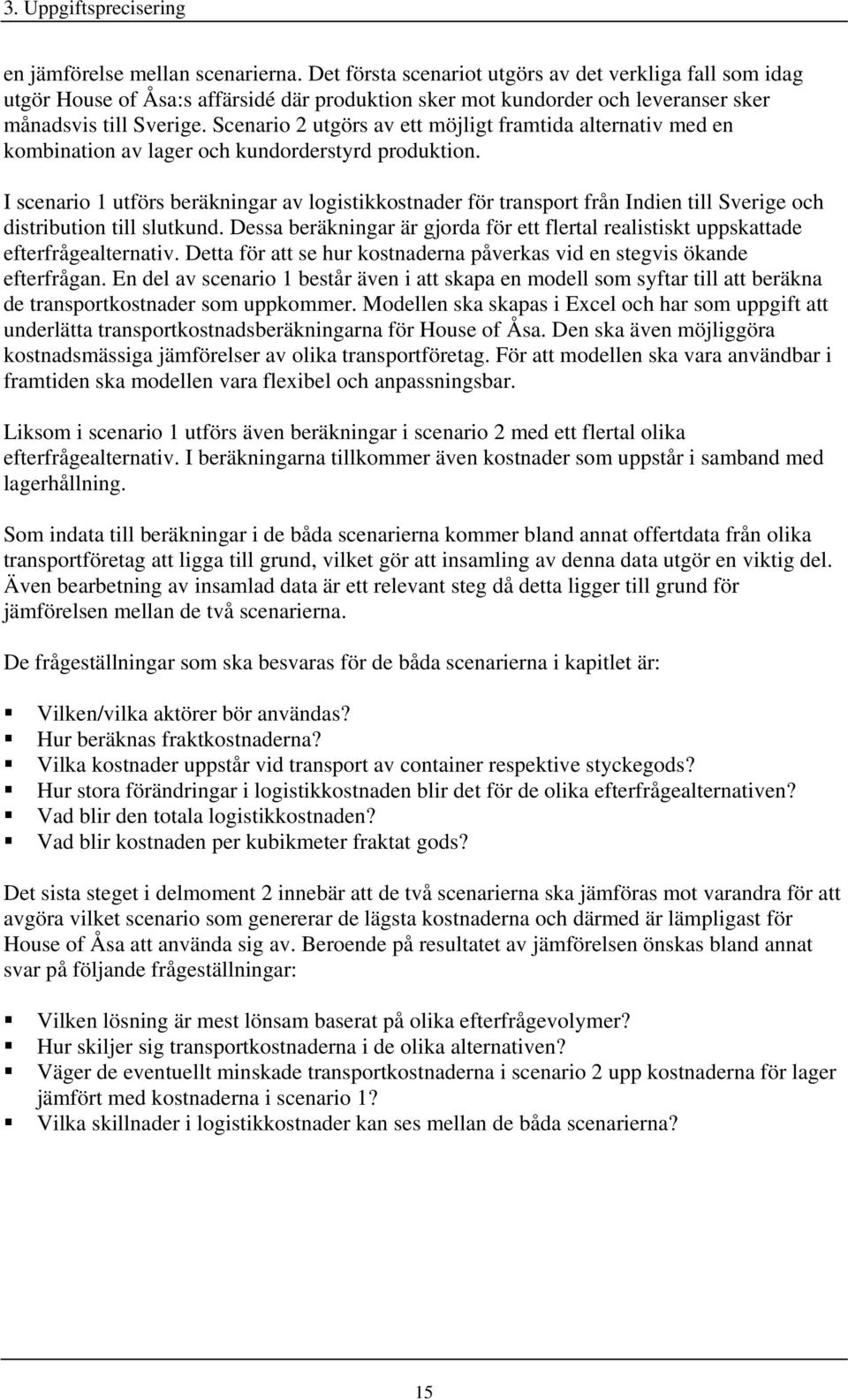 Scenario 2 utgörs av ett möjligt framtida alternativ med en kombination av lager och kundorderstyrd produktion.