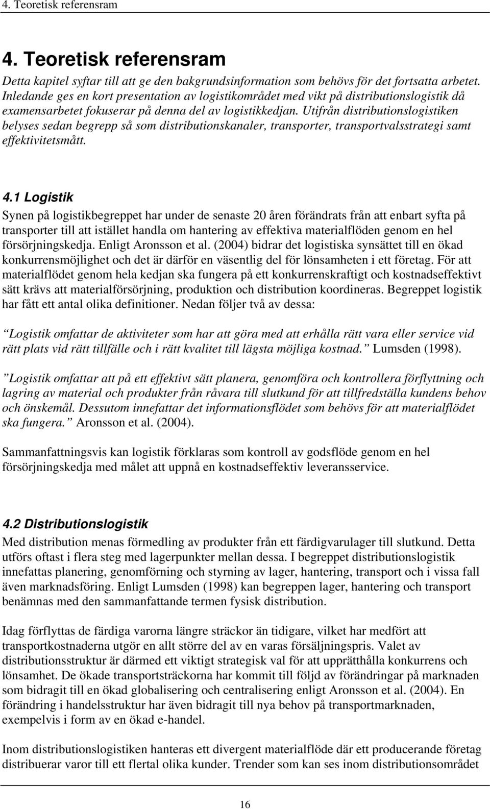 Utifrån distributionslogistiken belyses sedan begrepp så som distributionskanaler, transporter, transportvalsstrategi samt effektivitetsmått. 4.