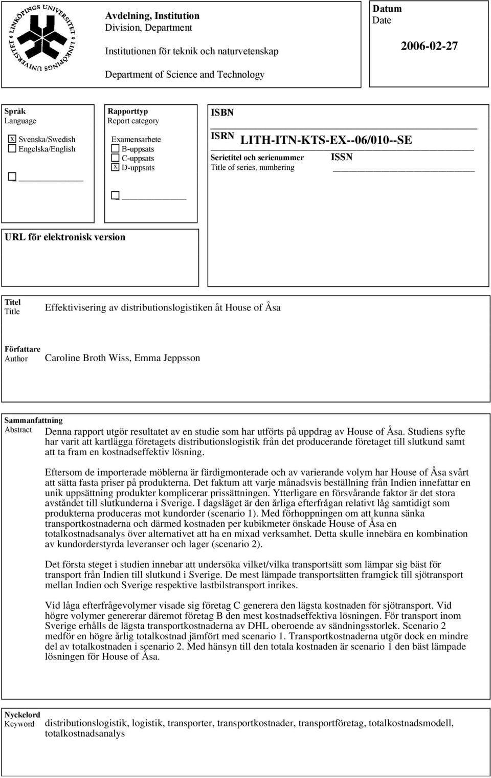 Titel Title Effektivisering av distributionslogistiken åt House of Åsa Författare Author Caroline Broth Wiss, Emma Jeppsson Sammanfattning Abstract Denna rapport utgör resultatet av en studie som har