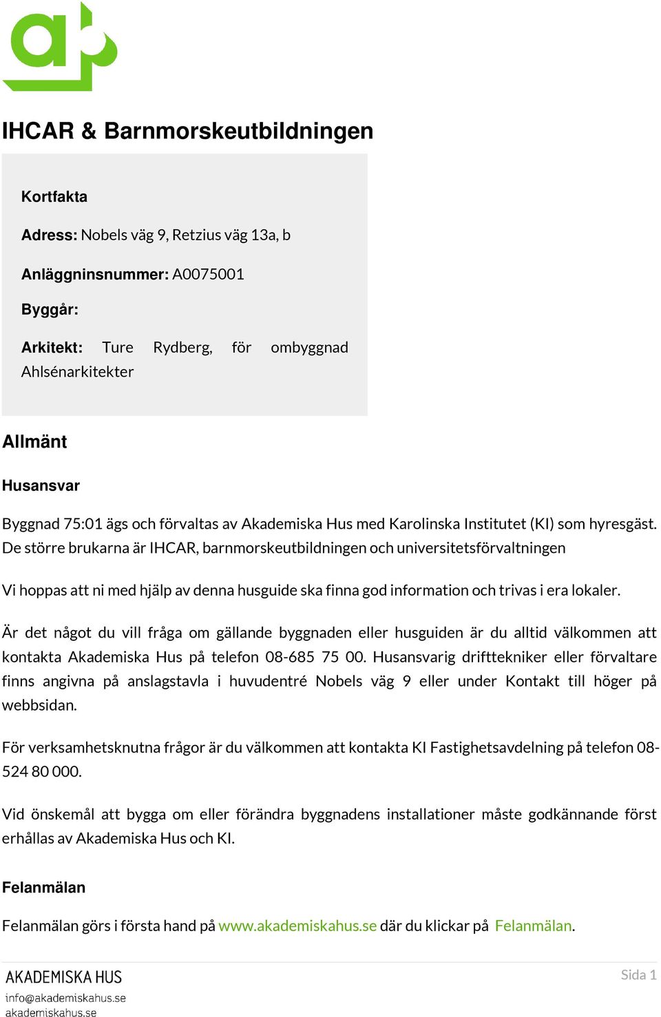 De större brukarna är IHCAR, barnmorskeutbildningen och universitetsförvaltningen Vi hoppas att ni med hjälp av denna husguide ska finna god information och trivas i era lokaler.