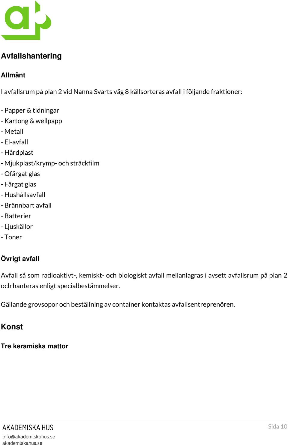 Batterier - Ljuskällor - Toner Övrigt avfall Avfall så som radioaktivt-, kemiskt- och biologiskt avfall mellanlagras i avsett avfallsrum på plan 2