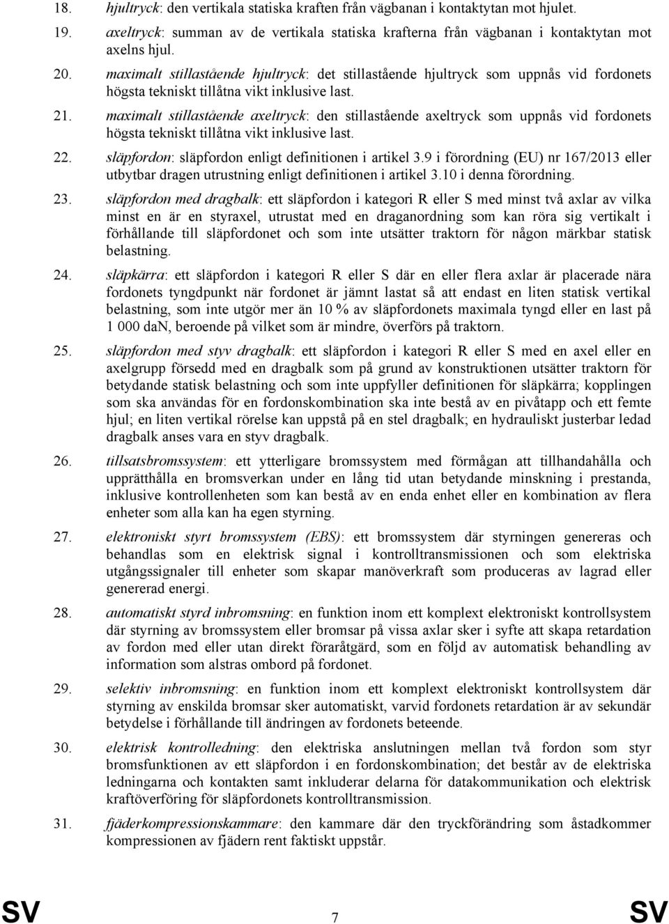 maximalt stillastående axeltryck: den stillastående axeltryck som uppnås vid fordonets högsta tekniskt tillåtna vikt inklusive last. 22. släpfordon: släpfordon enligt definitionen i artikel 3.