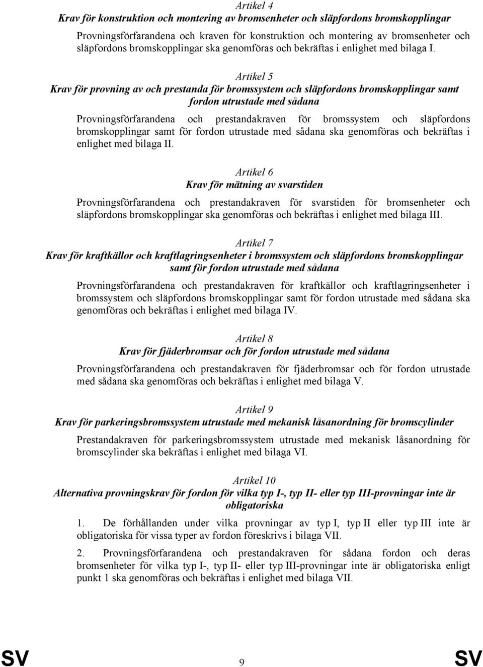 Artikel 5 Krav för provning av och prestanda för bromssystem och släpfordons bromskopplingar samt fordon utrustade med sådana Provningsförfarandena och prestandakraven för bromssystem och släpfordons