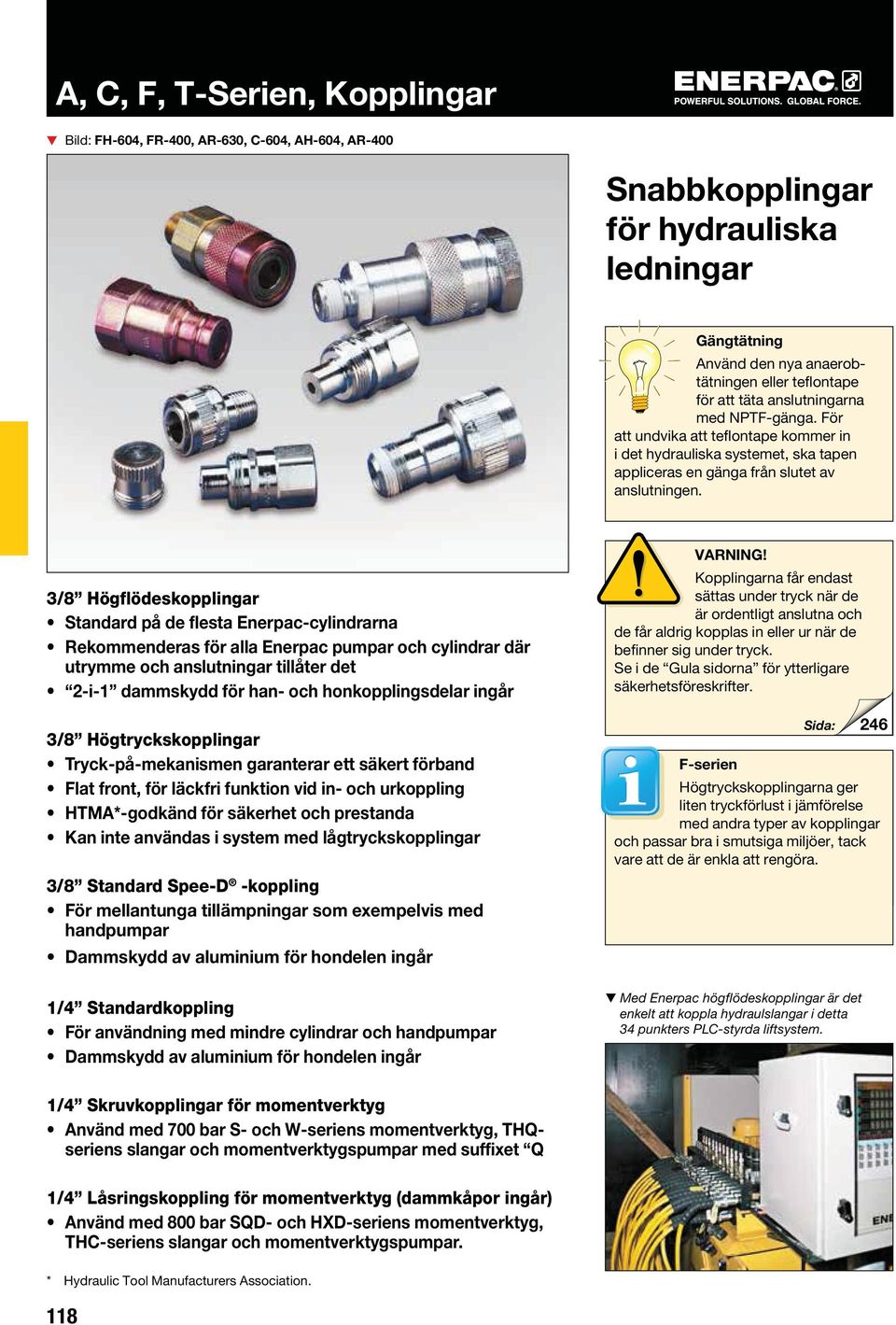 3/8 Högflödeskopplingar utrymme och anslutningar tillåter det 3/8 Högtryckskopplingar 3/8 Standard Spee-D -koppling handpumpar 1/4 Standardkoppling Kopplingarna får endast sättas under tryck när de