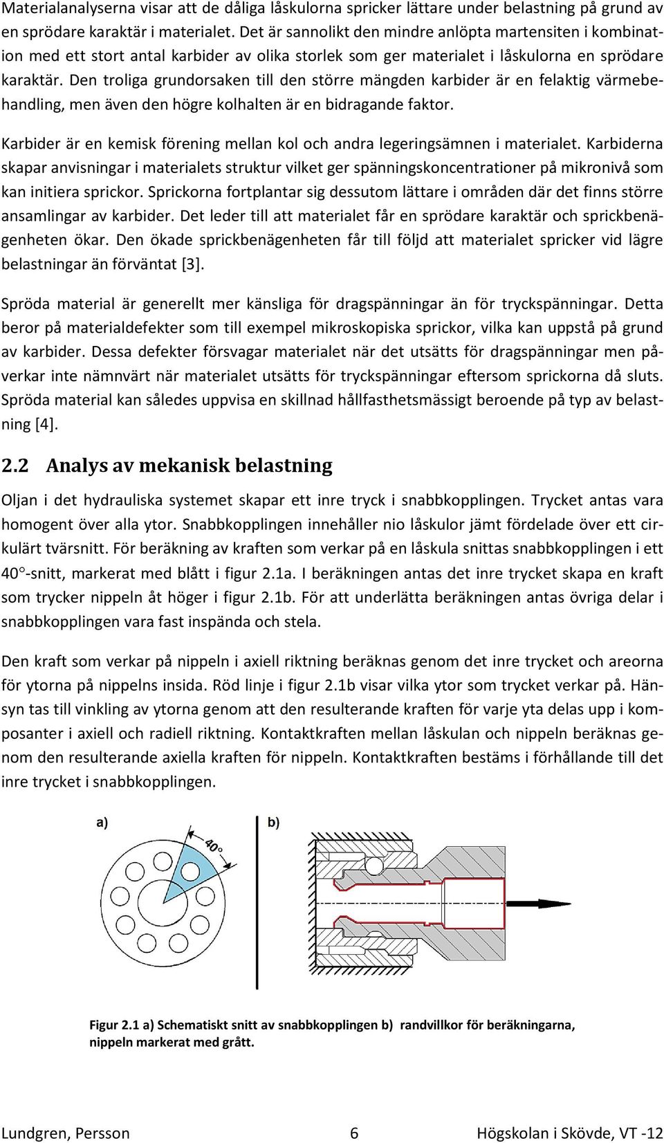 Den troliga grundorsaken till den större mängden karbider är en felaktig värmebehandling, men även den högre kolhalten är en bidragande faktor.