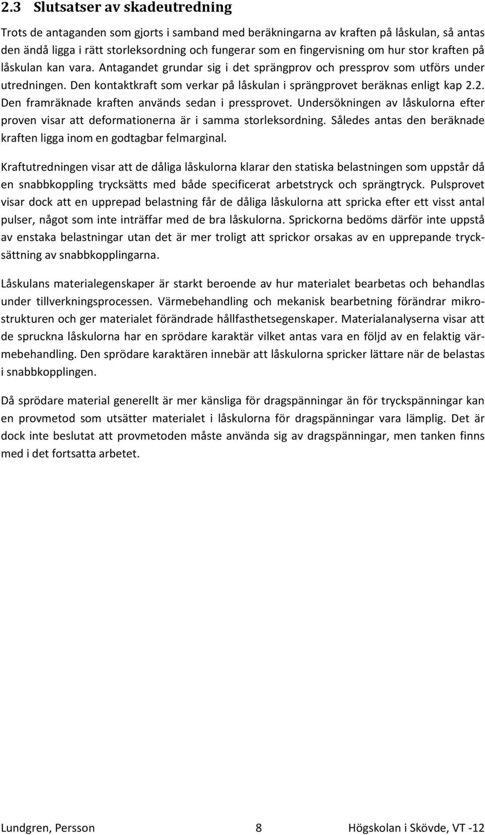 2. Den framräknade kraften används sedan i pressprovet. Undersökningen av låskulorna efter proven visar att deformationerna är i samma storleksordning.