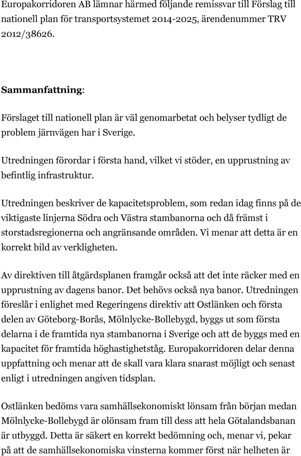 Utredningen förordar i första hand, vilket vi stöder, en upprustning av befintlig infrastruktur.