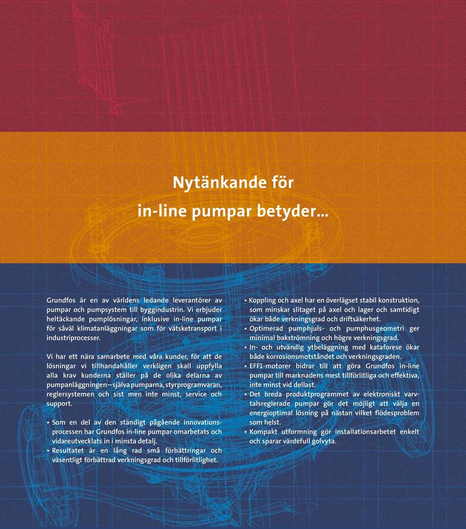 Vi har ett nära samarbete med våra kunder, för att de lösningar vi tillhandahåller verkligen skall uppfylla alla krav kunderna ställer på de olika delarna av pumpanläggningen själva pumparna,