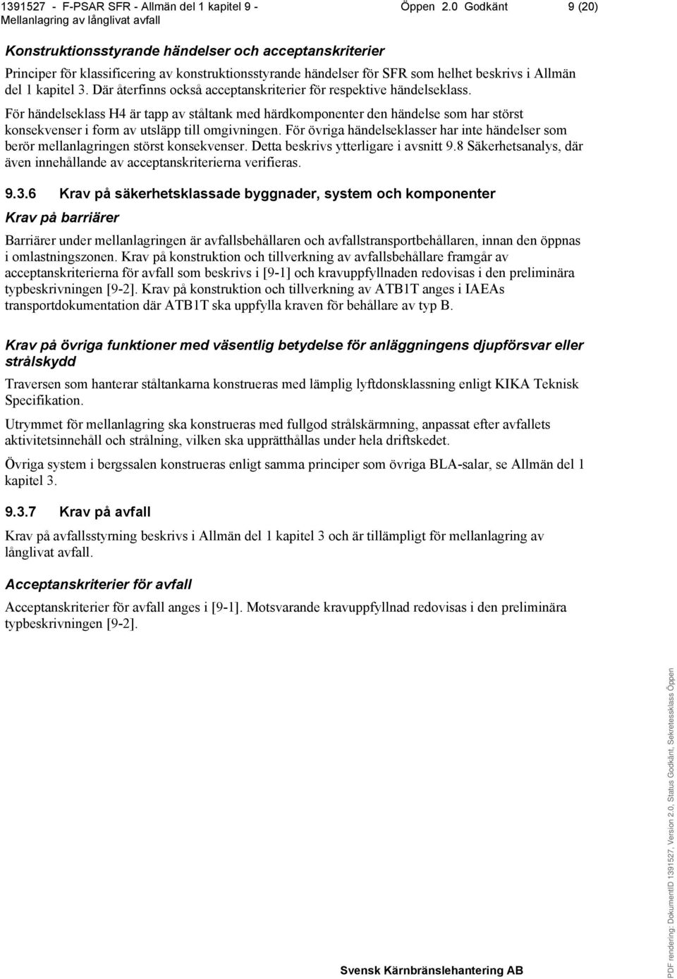 För händelseklass H4 är tapp av ståltank med härdkomponenter den händelse som har störst konsekvenser i form av utsläpp till omgivningen.