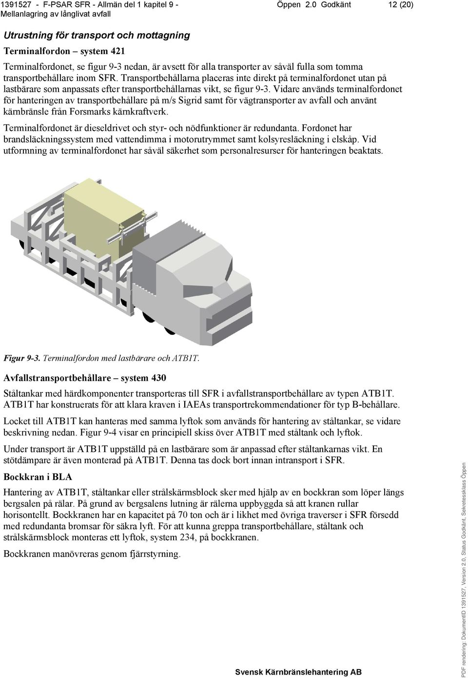 inom SFR. Transportbehållarna placeras inte direkt på terminalfordonet utan på lastbärare som anpassats efter transportbehållarnas vikt, se figur 9-3.