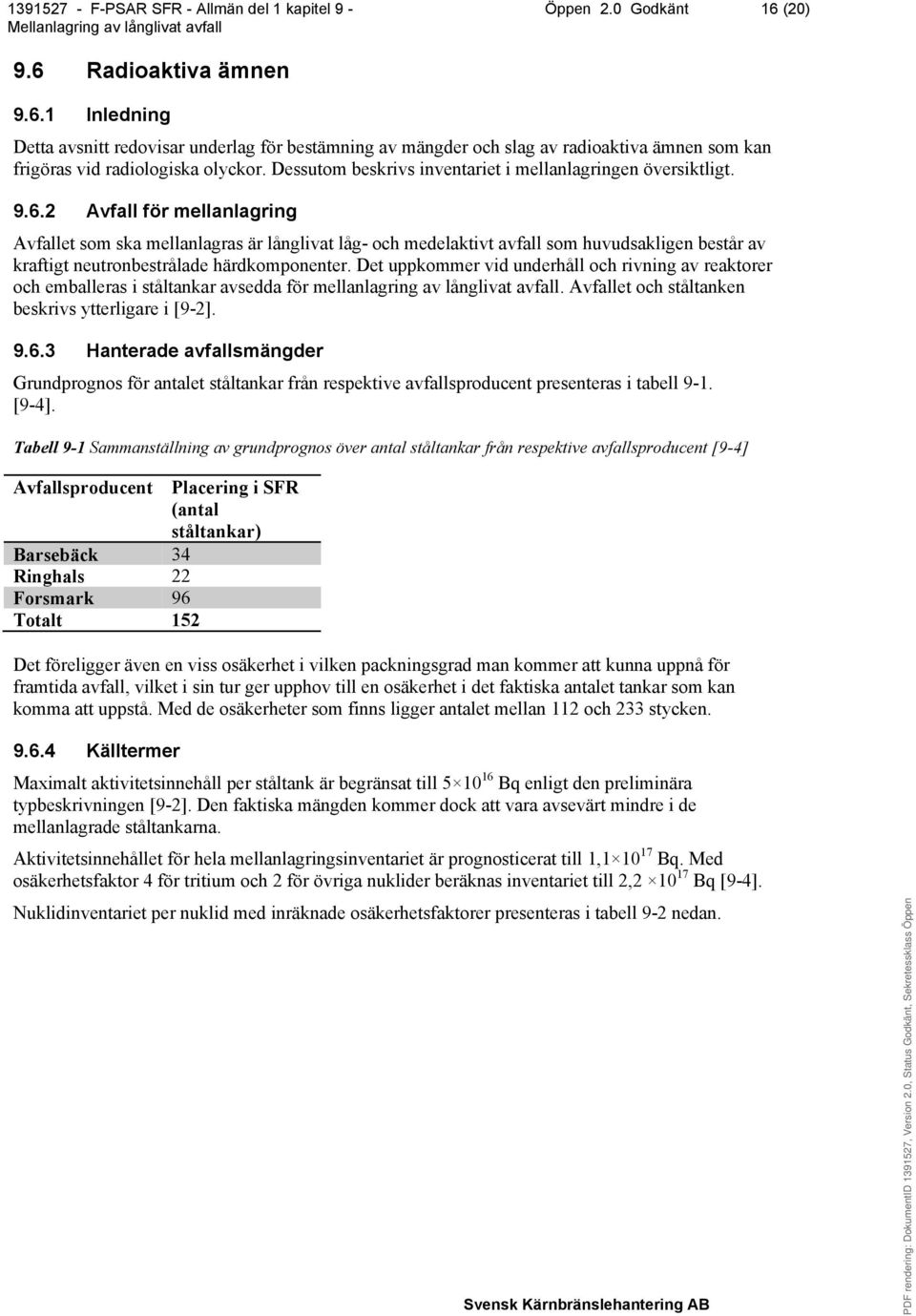 2 Avfall för mellanlagring Avfallet som ska mellanlagras är långlivat låg- och medelaktivt avfall som huvudsakligen består av kraftigt neutronbestrålade härdkomponenter.