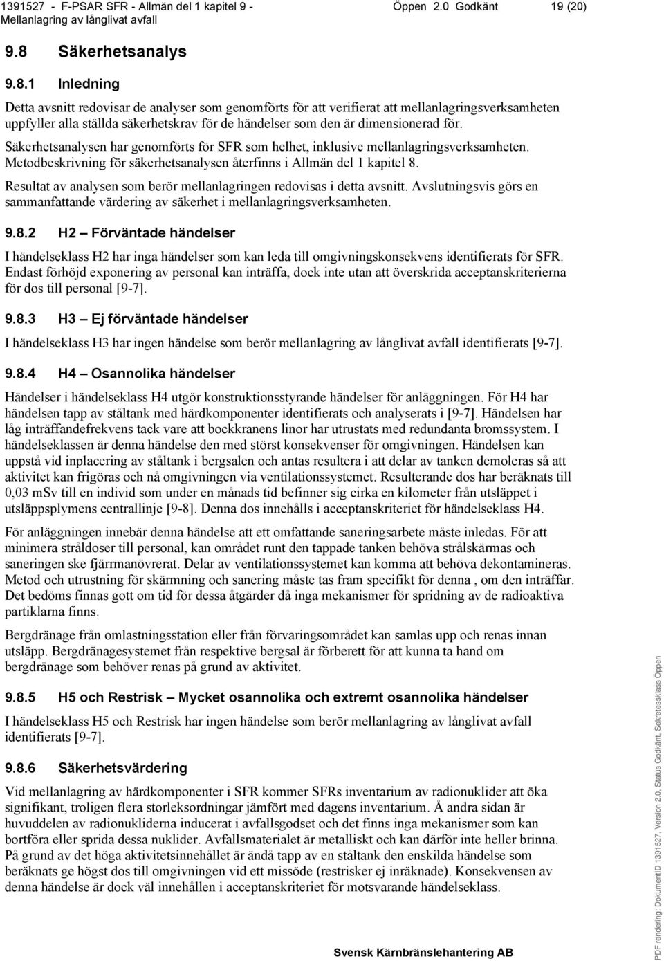 1 Inledning Detta avsnitt redovisar de analyser som genomförts för att verifierat att mellanlagringsverksamheten uppfyller alla ställda säkerhetskrav för de händelser som den är dimensionerad för.