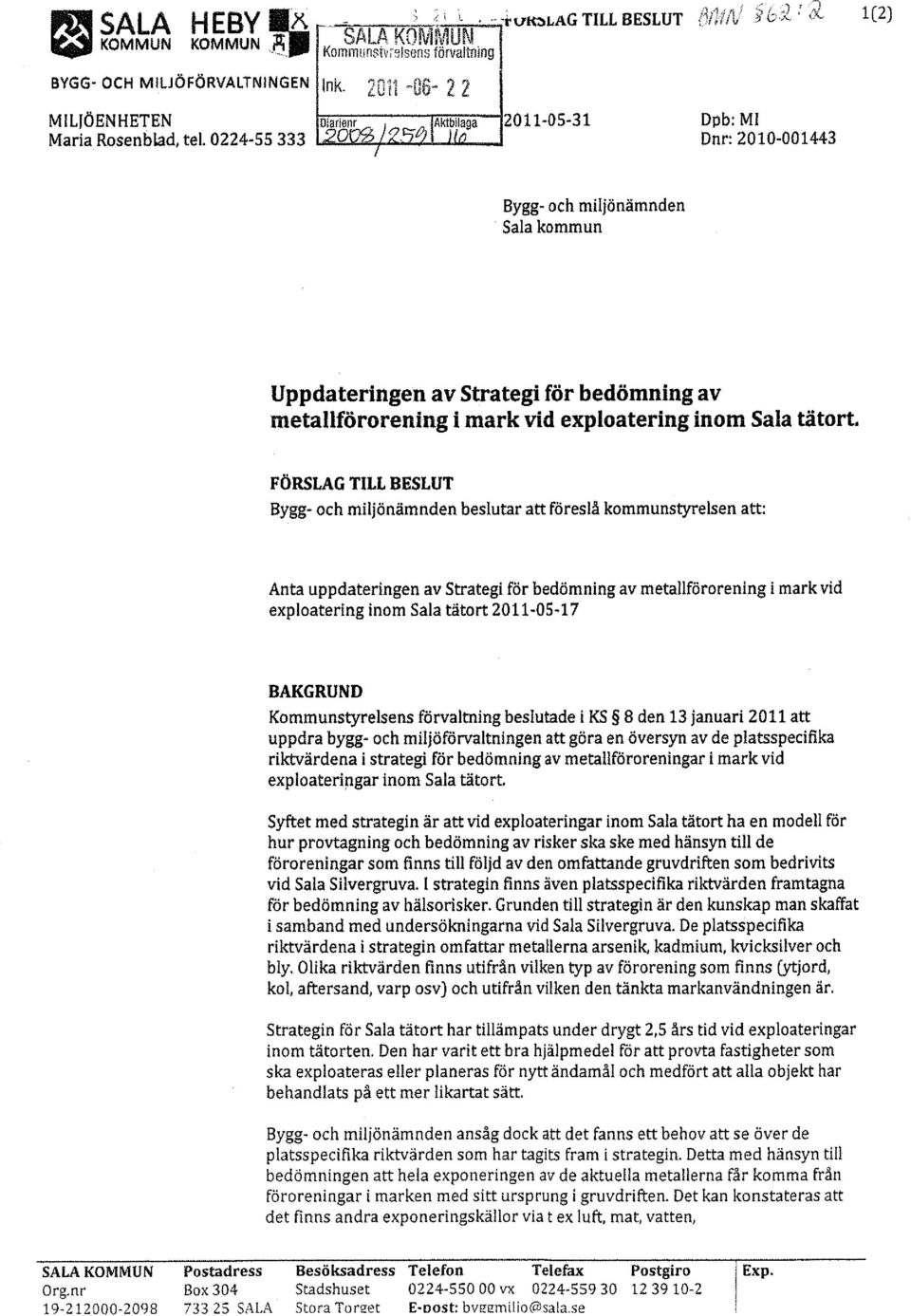 "'---1 Dpb: MI Dnr: 2010-001443 1(2) Bygg- och miljö nämnden Sala kommun Uppdateringen av Strategi för bedömning av metallförorening i mark vid exploatering inom Sala tätort.