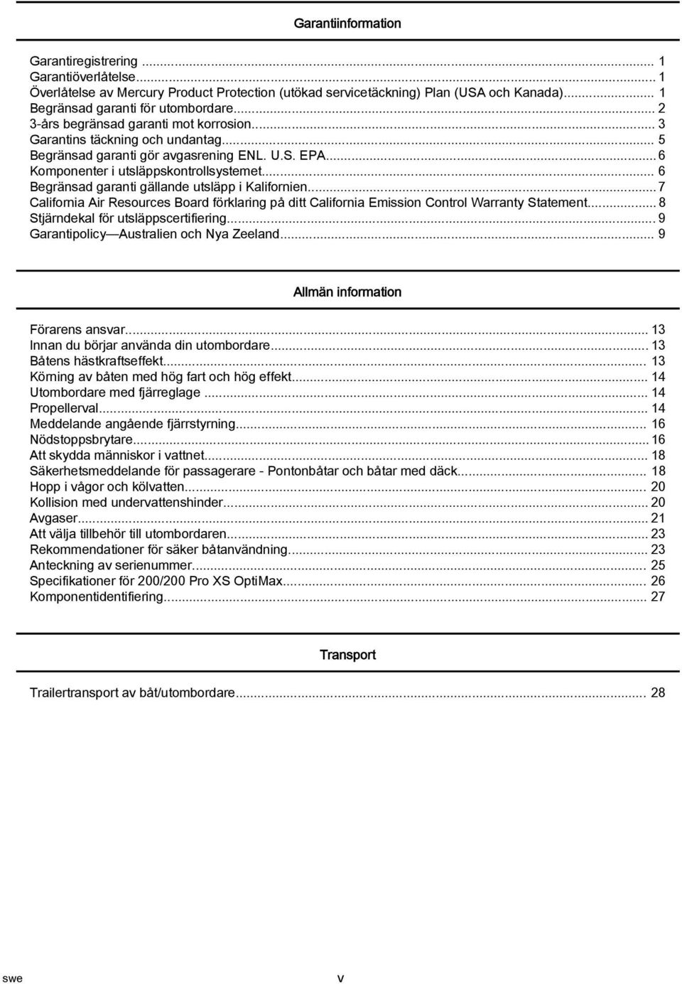 .. 6 Begränsd grnti gällnde utsläpp i Klifornien... 7 Cliforni Air Resources Bord förklring på ditt Cliforni Emission Control Wrrnty Sttement... 8 Stjärndekl för utsläppscertifiering.