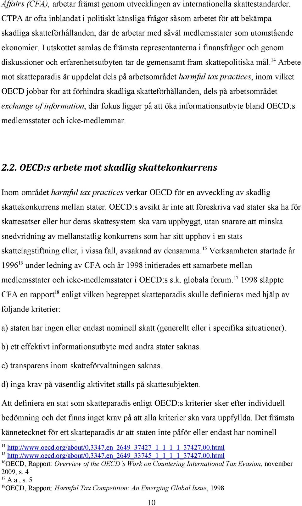 I utskottet samlas de främsta representanterna i finansfrågor och genom diskussioner och erfarenhetsutbyten tar de gemensamt fram skattepolitiska mål.