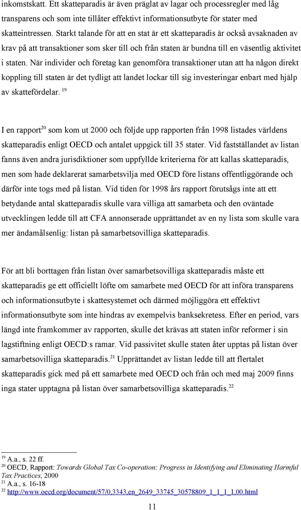 När individer och företag kan genomföra transaktioner utan att ha någon direkt koppling till staten är det tydligt att landet lockar till sig investeringar enbart med hjälp av skattefördelar.