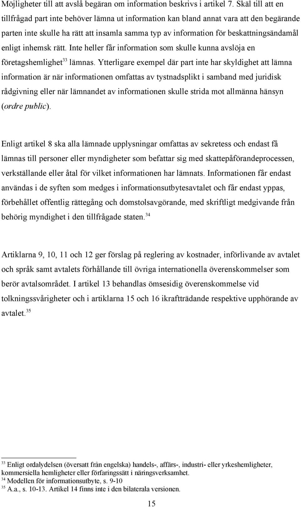 enligt inhemsk rätt. Inte heller får information som skulle kunna avslöja en företagshemlighet 33 lämnas.