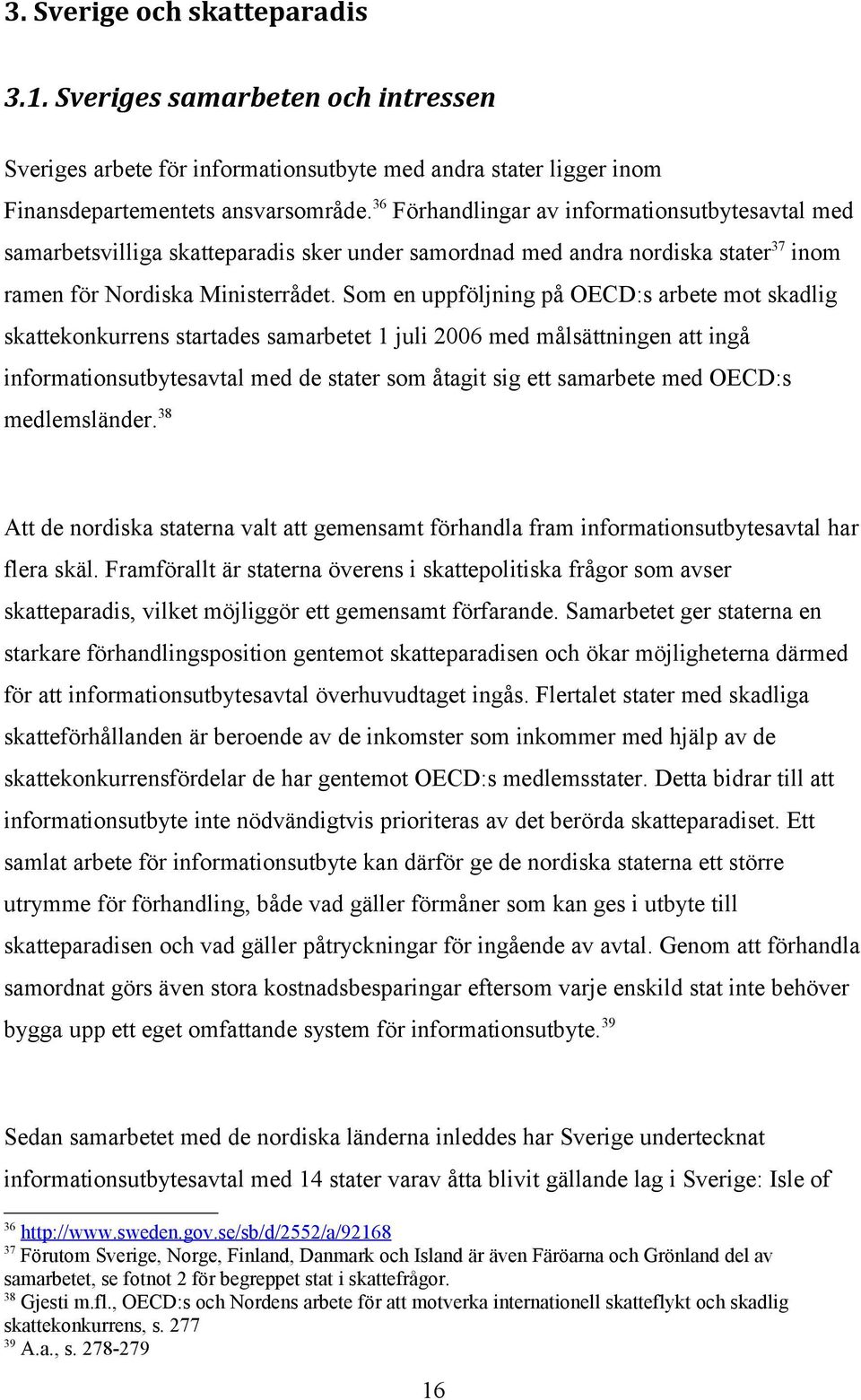 Som en uppföljning på OECD:s arbete mot skadlig skattekonkurrens startades samarbetet 1 juli 2006 med målsättningen att ingå informationsutbytesavtal med de stater som åtagit sig ett samarbete med