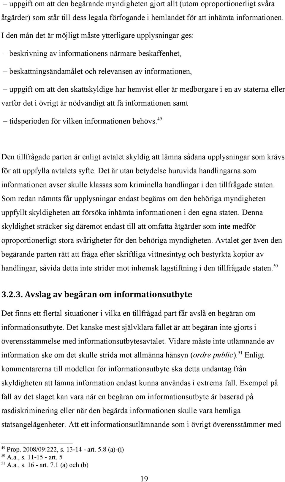 skattskyldige har hemvist eller är medborgare i en av staterna eller varför det i övrigt är nödvändigt att få informationen samt tidsperioden för vilken informationen behövs.