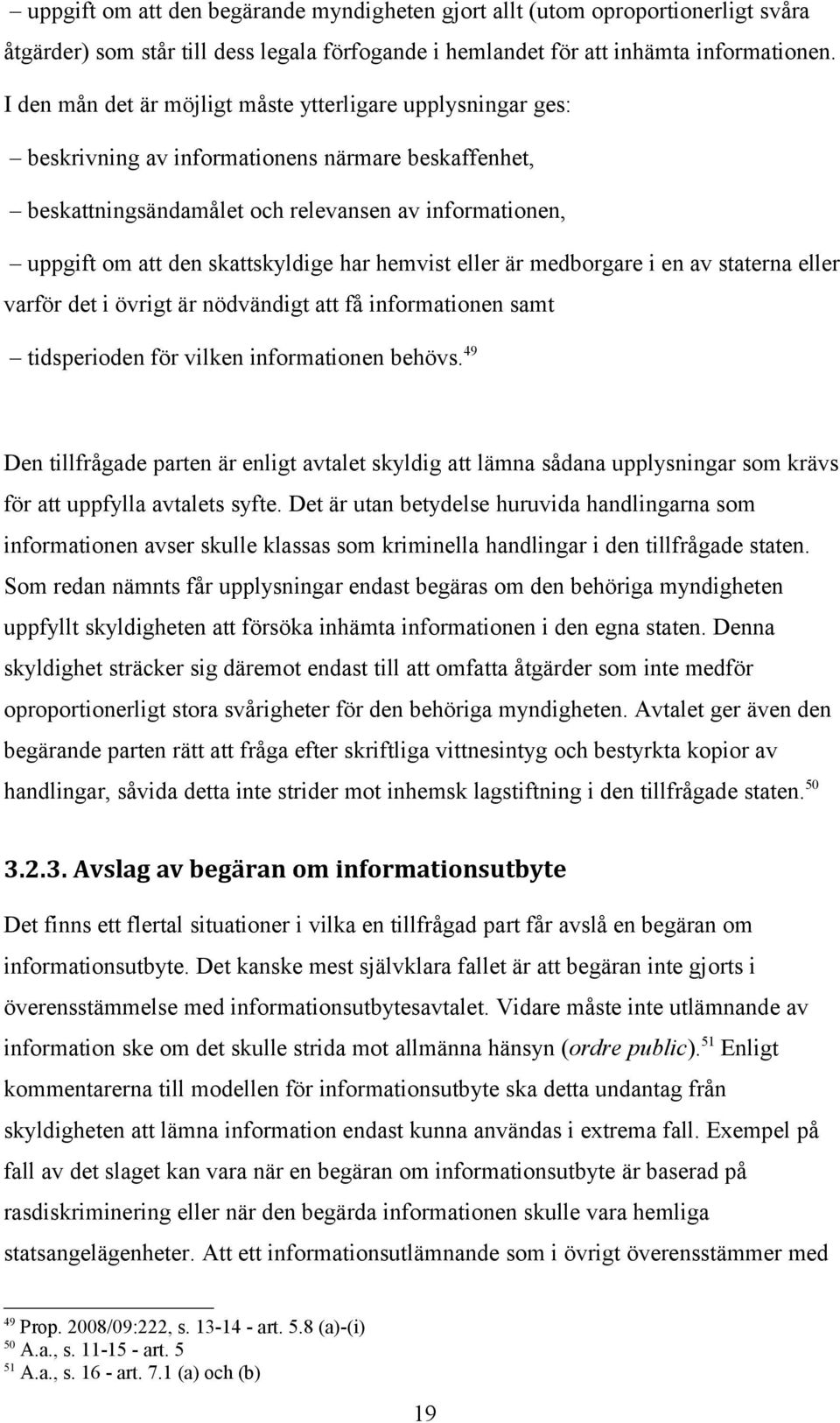 skattskyldige har hemvist eller är medborgare i en av staterna eller varför det i övrigt är nödvändigt att få informationen samt tidsperioden för vilken informationen behövs.