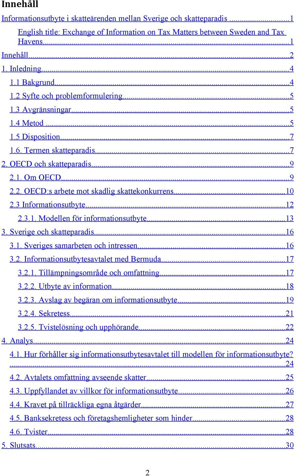 .. 10 2.3 Informationsutbyte... 12 2.3.1. Modellen för informationsutbyte... 13 3. Sverige och skatteparadis... 16 3.1. Sveriges samarbeten och intressen... 16 3.2. Informationsutbytesavtalet med Bermuda.