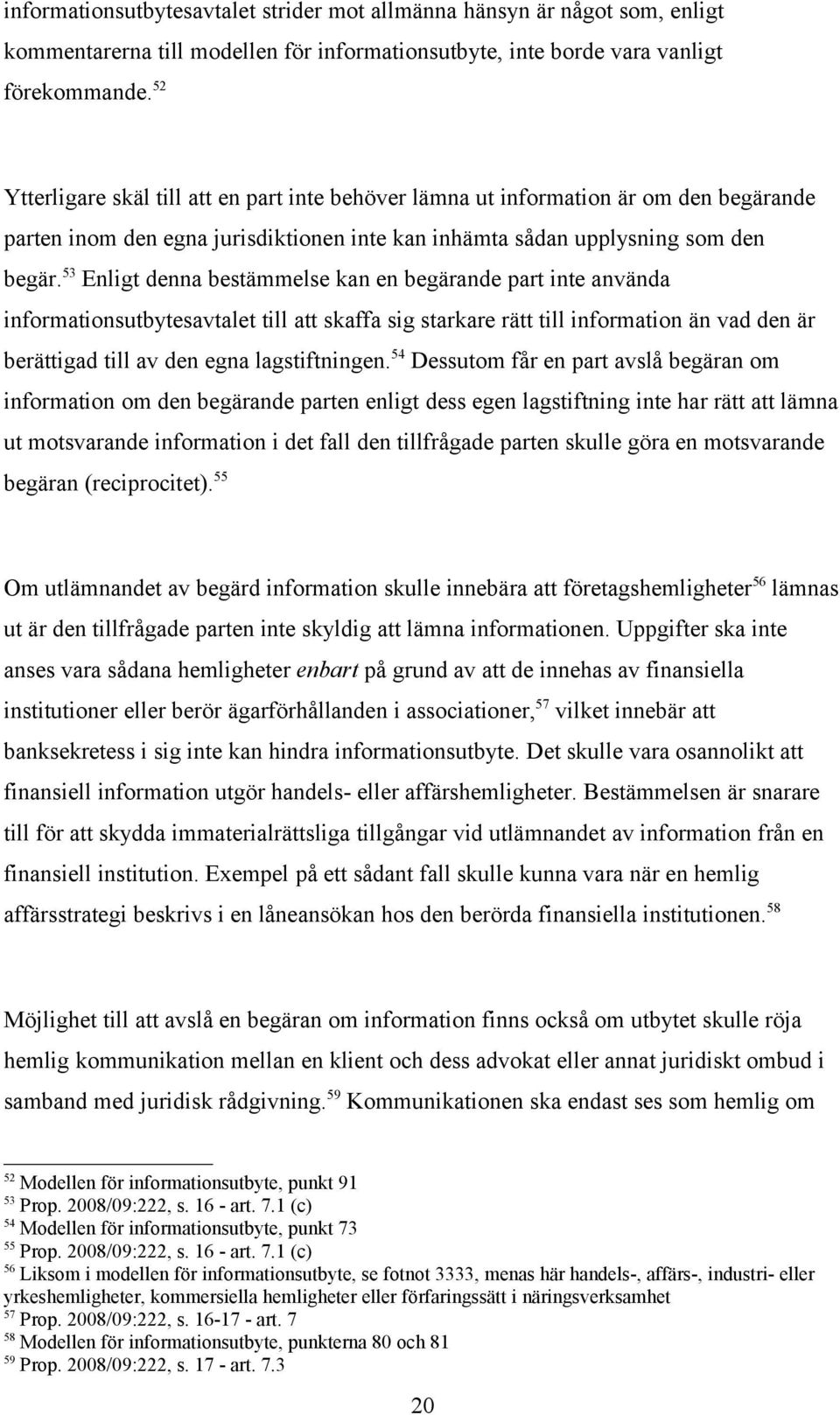 53 Enligt denna bestämmelse kan en begärande part inte använda informationsutbytesavtalet till att skaffa sig starkare rätt till information än vad den är berättigad till av den egna lagstiftningen.