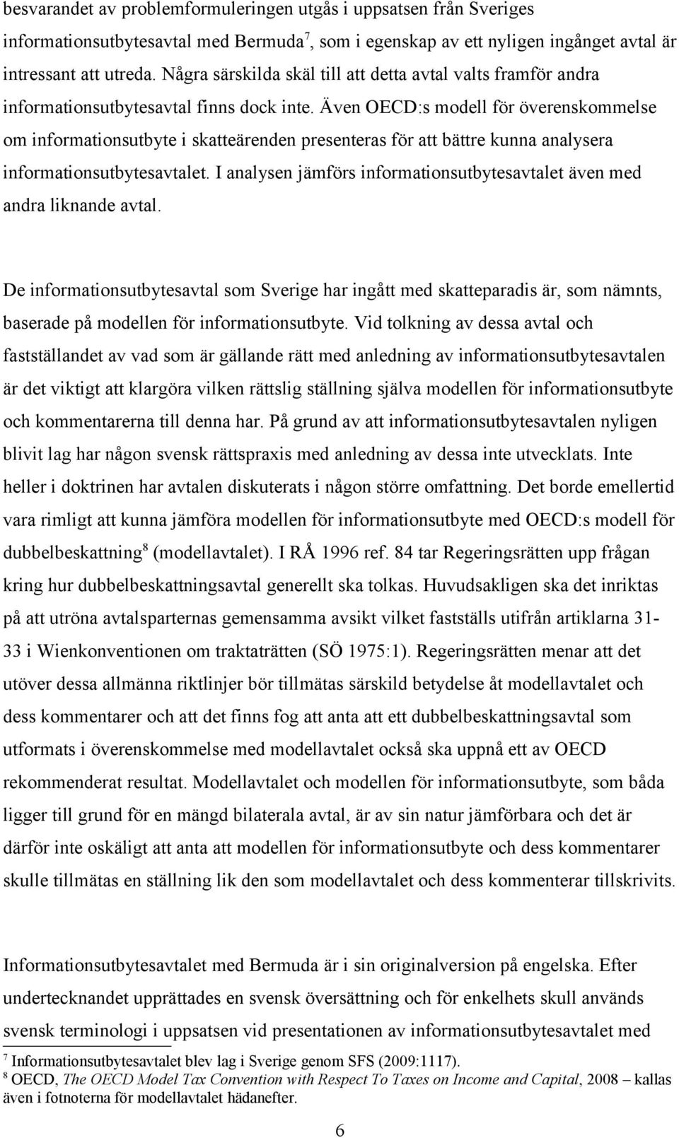 Även OECD:s modell för överenskommelse om informationsutbyte i skatteärenden presenteras för att bättre kunna analysera informationsutbytesavtalet.