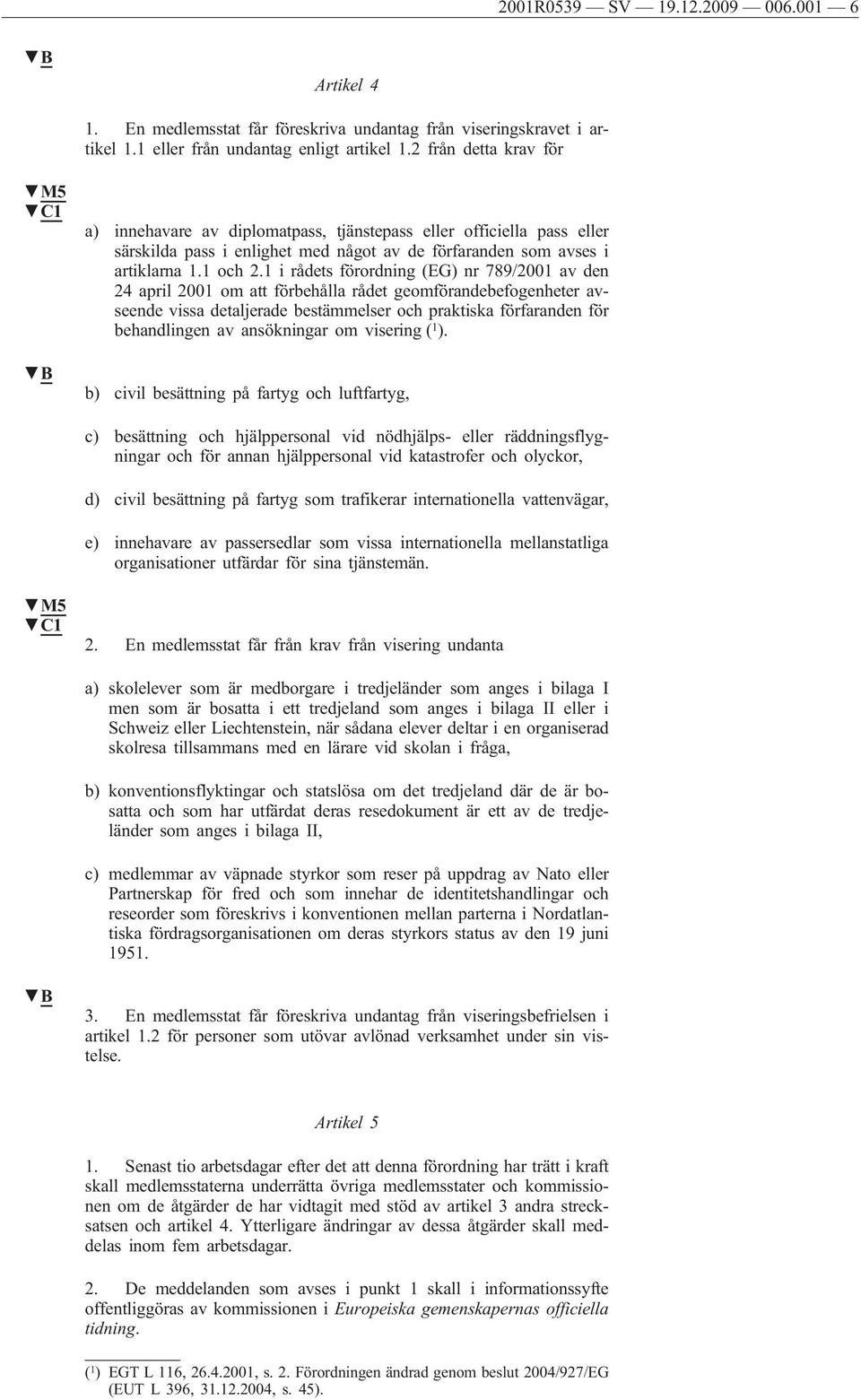 1 i rådets förordning (EG) nr 789/2001 av den 24 april 2001 om att förbehålla rådet geomförandebefogenheter avseende vissa detaljerade bestämmelser och praktiska förfaranden för behandlingen av