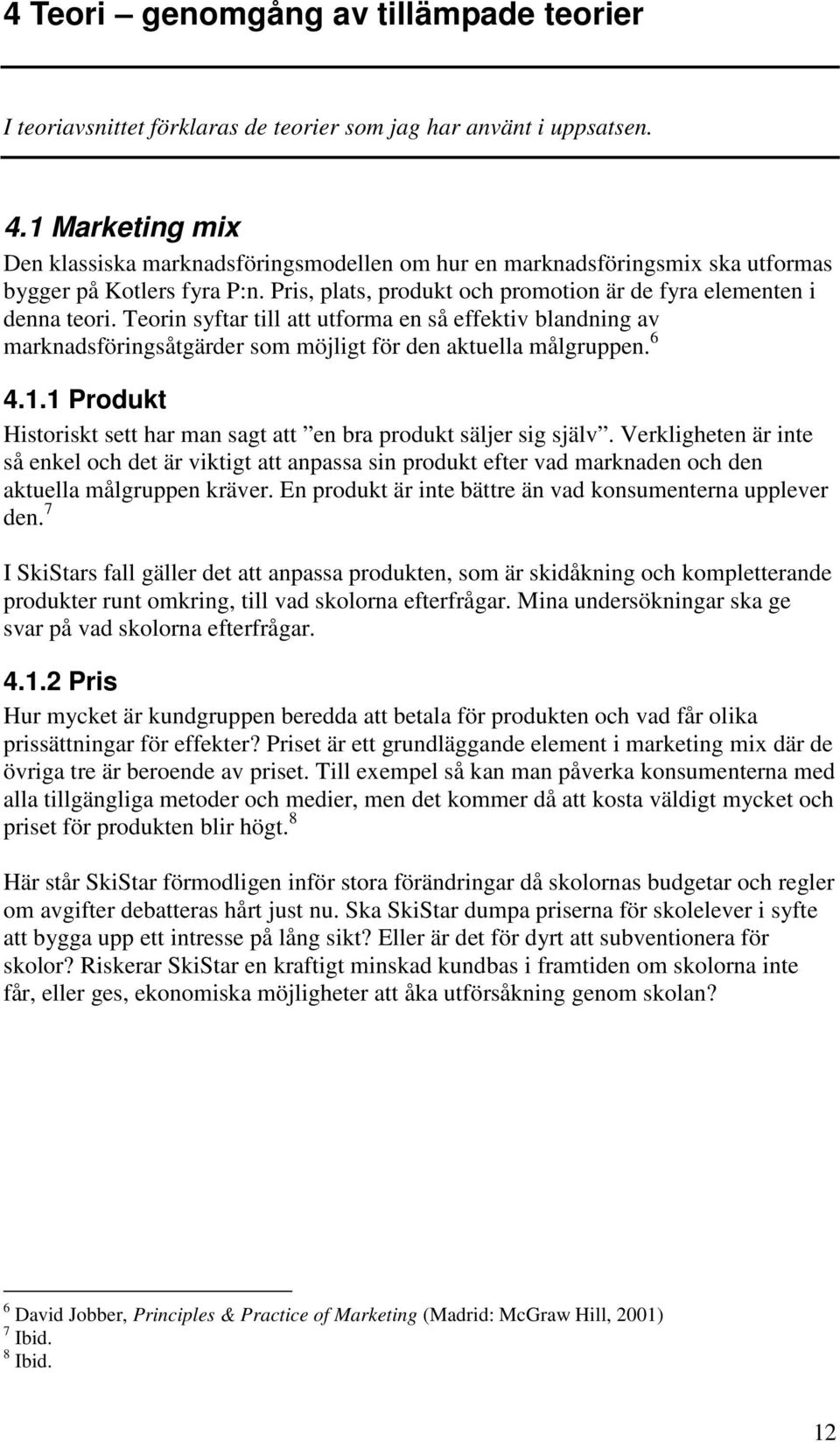 Teorin syftar till att utforma en så effektiv blandning av marknadsföringsåtgärder som möjligt för den aktuella målgruppen. 6 4.1.