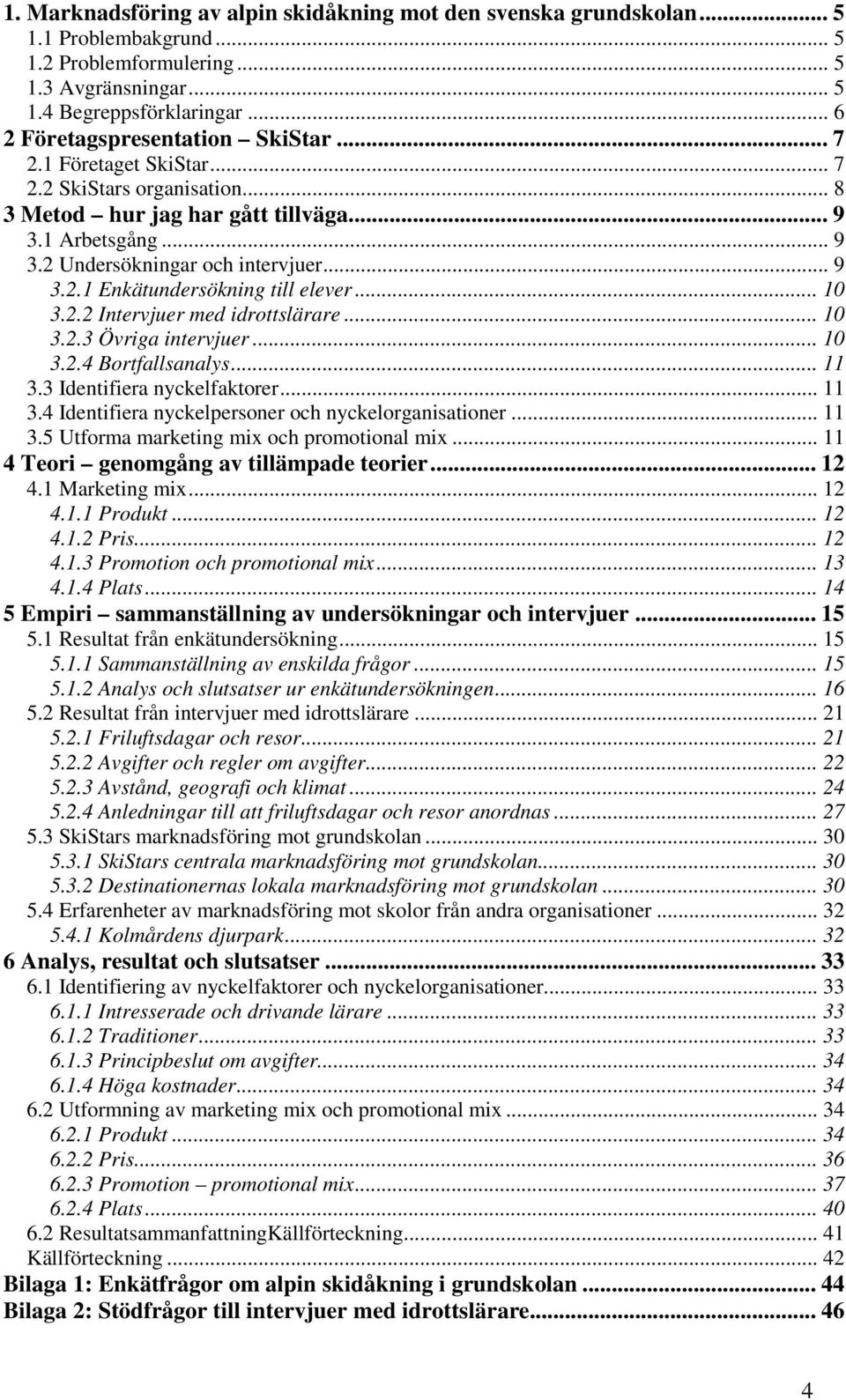 .. 10 3.2.2 Intervjuer med idrottslärare... 10 3.2.3 Övriga intervjuer... 10 3.2.4 Bortfallsanalys... 11 3.3 Identifiera nyckelfaktorer... 11 3.4 Identifiera nyckelpersoner och nyckelorganisationer.