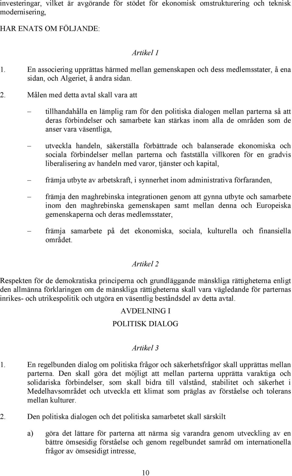 Målen med detta avtal skall vara att tillhandahålla en lämplig ram för den politiska dialogen mellan parterna så att deras förbindelser och samarbete kan stärkas inom alla de områden som de anser